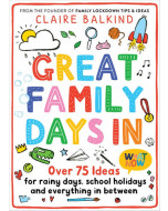 Great Family Days In: Over 75 Ideas for Rainy Days, School Holidays and Everything in Between