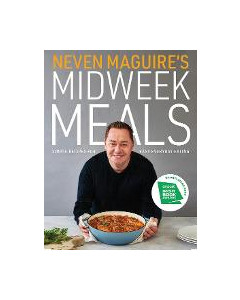 Neven Maguire's Midweek Meals : Simple recipes for easy everyday eating