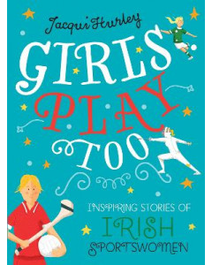 Girls Play Too: Inspiring Stories of Irish Sportswomen 